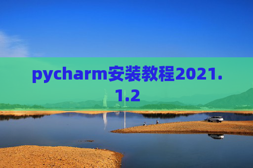 pycharm安装教程2021.1.2 pycharm安装教程2021.1.2